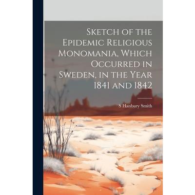 Sketch of the Epidemic Religious Monomania, Which Occurred in Sweden, in the Year 1841 and 1842