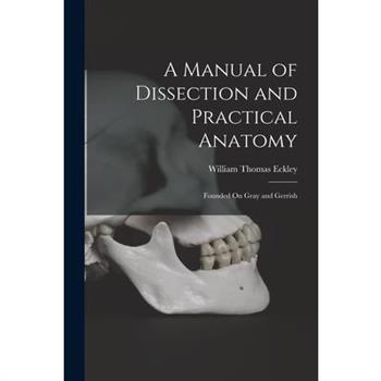 A Manual of Dissection and Practical Anatomy