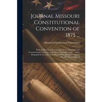 Journal Missouri Constitutional Convention of 1875 ...