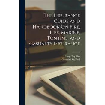 The Insurance Guide and Handbook On Fire, Life, Marine, Tontine, and Casualty Insurance