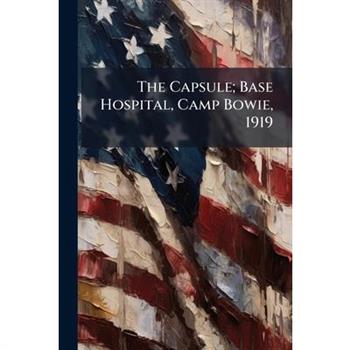 The Capsule; Base Hospital, Camp Bowie, 1919