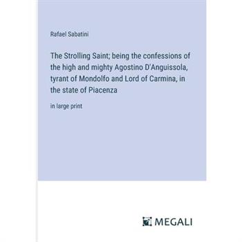 The Strolling Saint; being the confessions of the high and mighty Agostino D’Anguissola, tyrant of Mondolfo and Lord of Carmina, in the state of Piacenza
