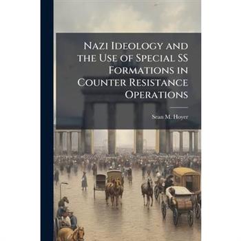Nazi Ideology and the Use of Special SS Formations in Counter Resistance Operations