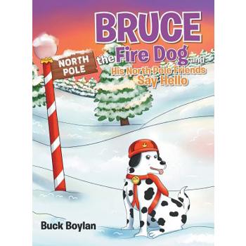Bruce the Fire Dog and His North Pole Friends Say Hello