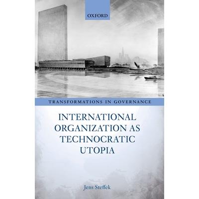 International Organization as Technocratic Utopia