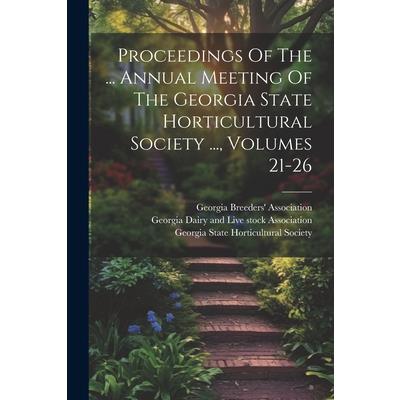 Proceedings Of The ... Annual Meeting Of The Georgia State Horticultural Society ..., Volumes 21-26