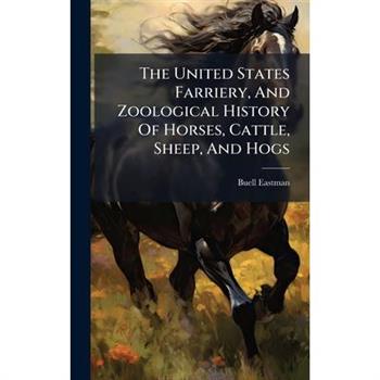 The United States Farriery, And Zoological History Of Horses, Cattle, Sheep, And Hogs