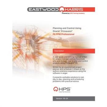 Planning and Control Using Oracle Primavera P6 Versions 18 to 24 PPM Professional