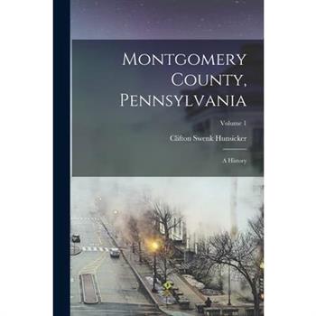 Montgomery County, Pennsylvania; a History; Volume 1