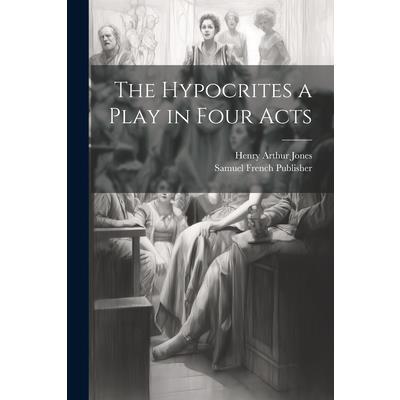 The Hypocrites a Play in Four Acts The Hypocrites a Play in Four Acts