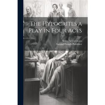 The Hypocrites a Play in Four Acts The Hypocrites a Play in Four Acts