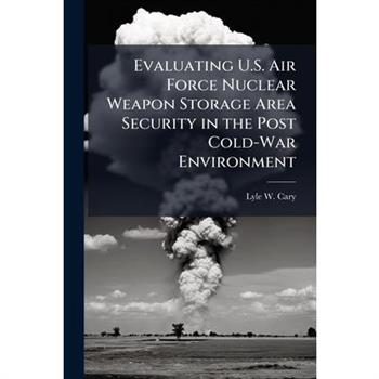 Evaluating U.S. Air Force Nuclear Weapon Storage Area Security in the Post Cold-War Environment