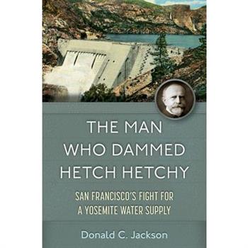 The Man Who Dammed Hetch Hetchy