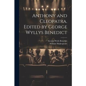 Anthony and Cleopatra. Edited by George Wyllys Benedict