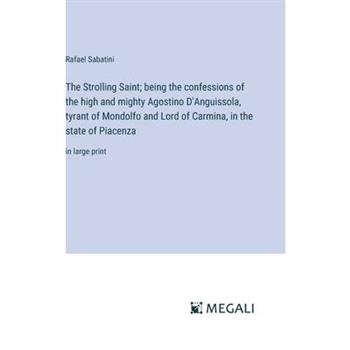 The Strolling Saint; being the confessions of the high and mighty Agostino D’Anguissola, tyrant of Mondolfo and Lord of Carmina, in the state of Piacenza