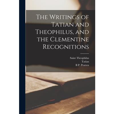 The Writings of Tatian and Theophilus, and the Clementine Recognitions