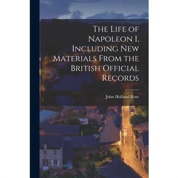 The Life of Napoleon I, Including new Materials From the British Official Records