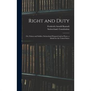 Right and Duty; or, Citizen and Soldier; Switzerland Prepared and at Peace, a Model for the United States