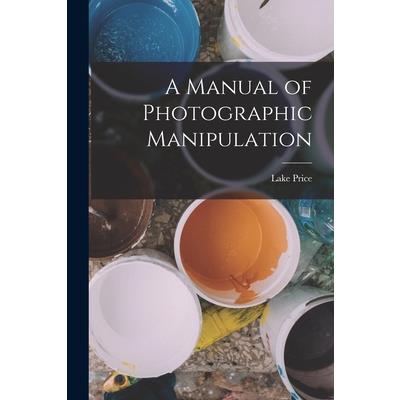 A Manual of Photographic Manipulation