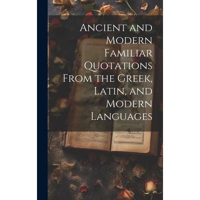 Ancient and Modern Familiar Quotations From the Greek, Latin, and Modern Languages