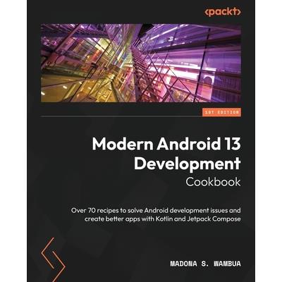 Modern Android 13 Development Cookbook