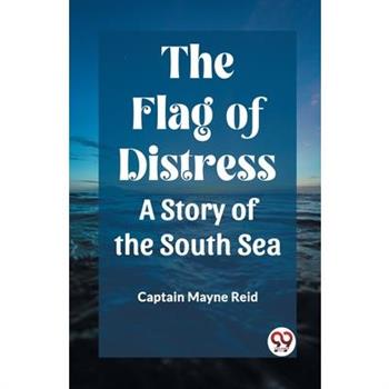 The Flag of Distress A Story of the South Sea The Flag of Distress A Story of the South Sea