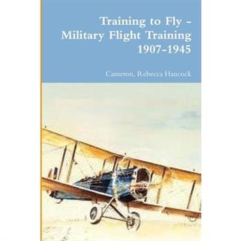 Training to Fly - Military Flight Training 1907-1945