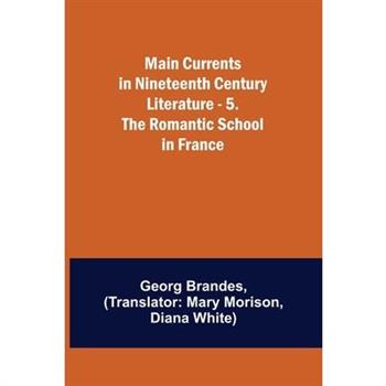 Main Currents in Nineteenth Century Literature - 5. The Romantic School in France