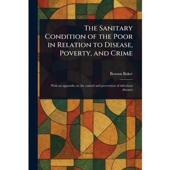 The Sanitary Condition of the Poor in Relation to Disease, Poverty, and Crime