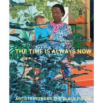 The Time Is Always Now: Artists Reframe the Black Figure