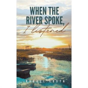 When the river spoke, I listened