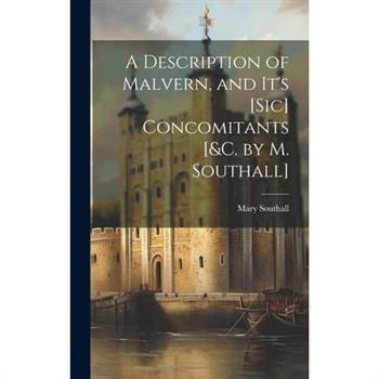 A Description of Malvern, and It's [Sic] Concomitants [&c. by M. Southall]