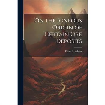 On the Igneous Origin of Certain Ore Deposits