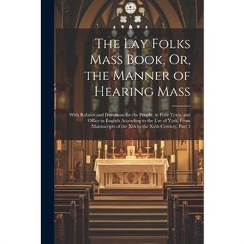 The Lay Folks Mass Book, Or, the Manner of Hearing Mass