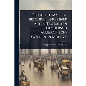 Geschichtm瓣?ige Beschreibung Einer Alten Teutschen Heydnisch Allemanisch-goldenen M?1/4ntze