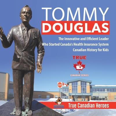 Tommy Douglas - The Innovative and Efficient Leader Who Started Canada’s Health Insurance System - Canadian History for Kids - True Canadian Heroes