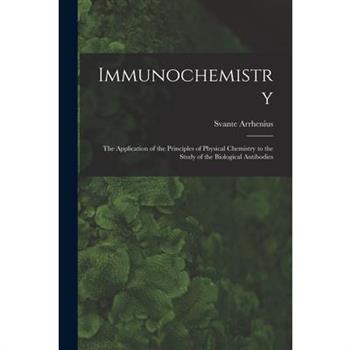 Immunochemistry; the Application of the Principles of Physical Chemistry to the Study of the Biological Antibodies