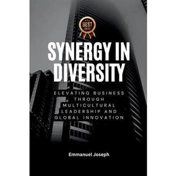 Synergy in Diversity, Elevating Business Through Multicultural Leadership and Global Innovation