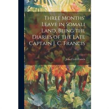 Three Months' Leave in Somali Land, Being the Diaries of the Late Captain J. C. Francis
