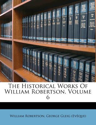 The Historical Works of William Robertson, Volume 6