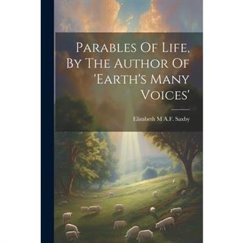 Parables Of Life, By The Author Of 'earth's Many Voices'