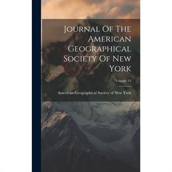 Journal Of The American Geographical Society Of New York; Volume 13