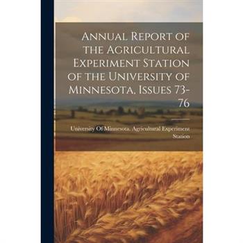 Annual Report of the Agricultural Experiment Station of the University of Minnesota, Issues 73-76