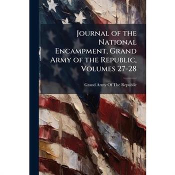 Journal of the National Encampment, Grand Army of the Republic, Volumes 27-28