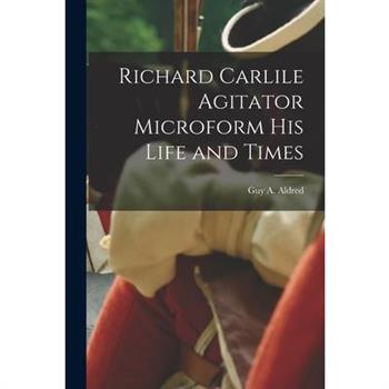 Richard Carlile Agitator Microform his Life and Times