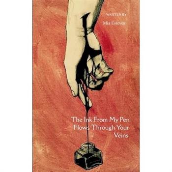 The Ink From My Pen Flows Through Your Veins