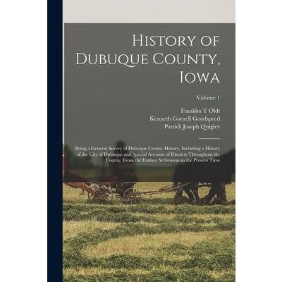 History of Dubuque County, Iowa; Being a General Survey of Dubuque County History, Including a History of the City of Dubuque and Special Account of Districts Throughout the County, From the Earliest