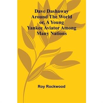 Dave Dashaway Around The World; Or, A Young Yankee Aviator Among Many Nations