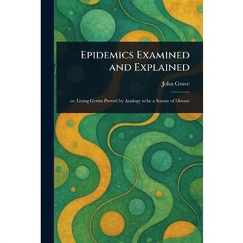 Epidemics Examined and Explained