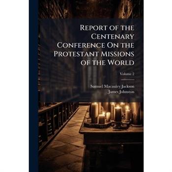 Report of the Centenary Conference On the Protestant Missions of the World